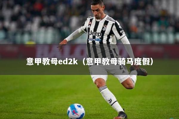 意甲教母ed2k（意甲教母骑马度假）