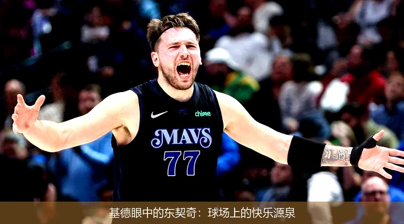 基德眼中的东契奇：球场上的快乐源泉