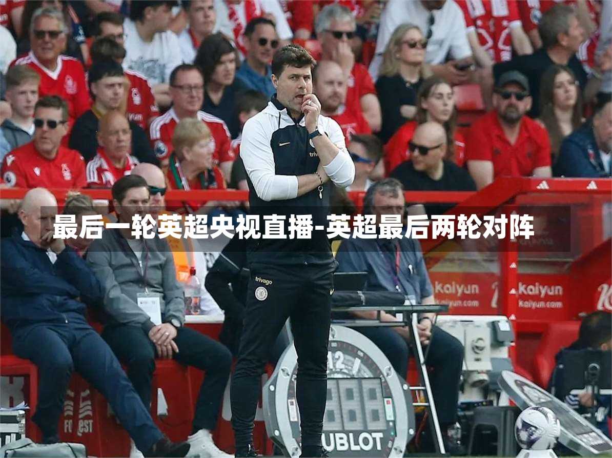 最后一轮英超央视直播-英超最后两轮对阵