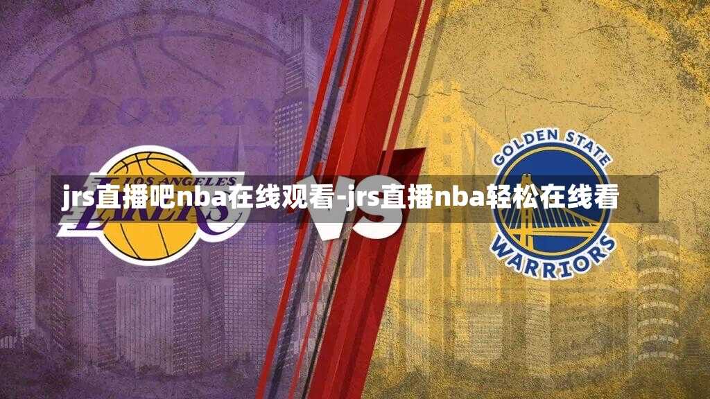 jrs直播吧nba在线观看-jrs直播nba轻松在线看