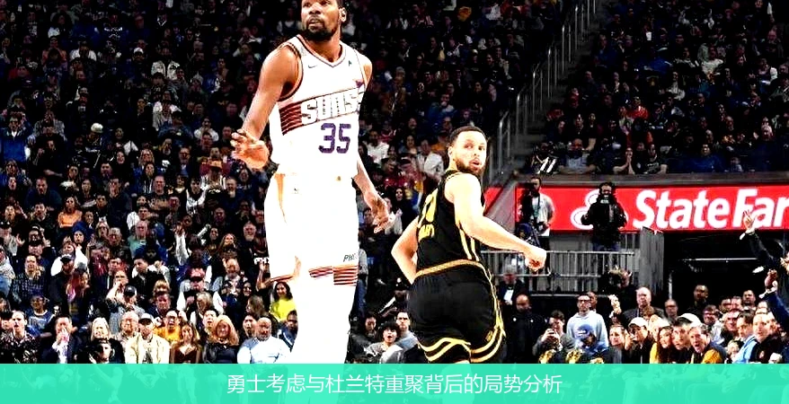 勇士考虑与杜兰特重聚背后的局势分析