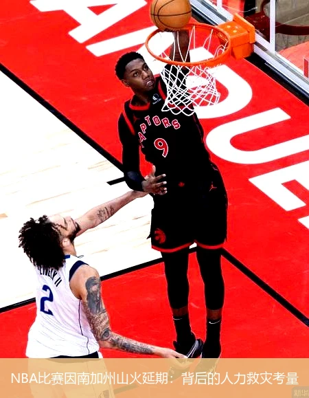 NBA比赛因南加州山火延期：背后的人力救灾考量