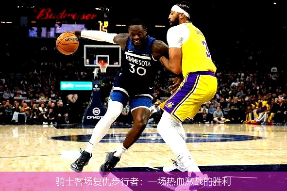 骑士客场复仇步行者:一场热血激战的胜利