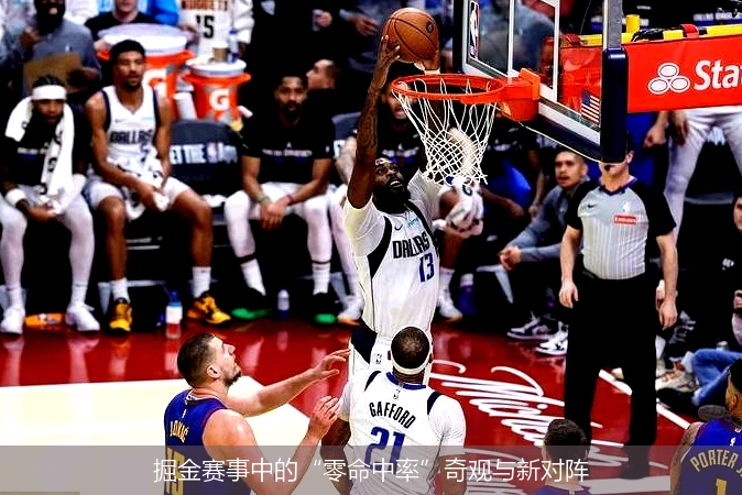 掘金赛事中的“零命中率”奇观与新对阵