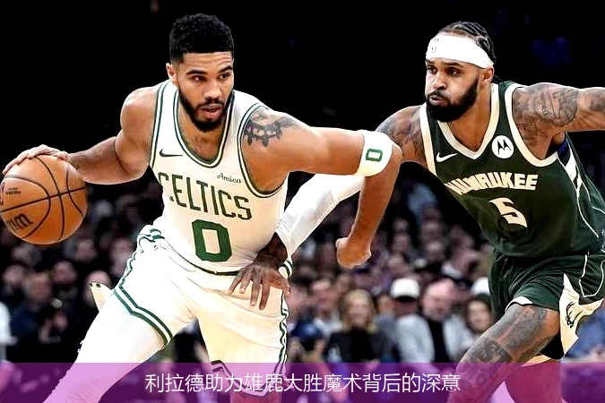 利拉德助力雄鹿大胜魔术背后的深意